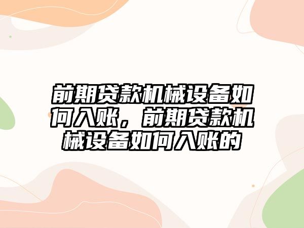 前期貸款機械設(shè)備如何入賬，前期貸款機械設(shè)備如何入賬的