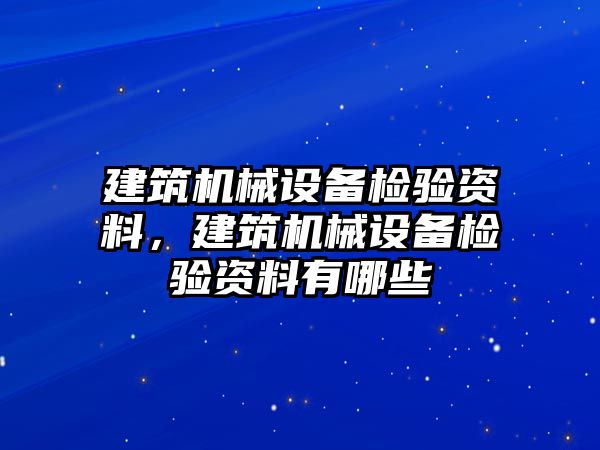 建筑機械設備檢驗資料，建筑機械設備檢驗資料有哪些