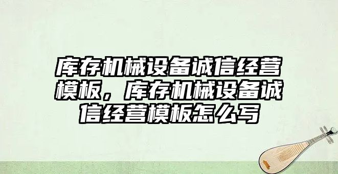 庫存機械設備誠信經營模板，庫存機械設備誠信經營模板怎么寫