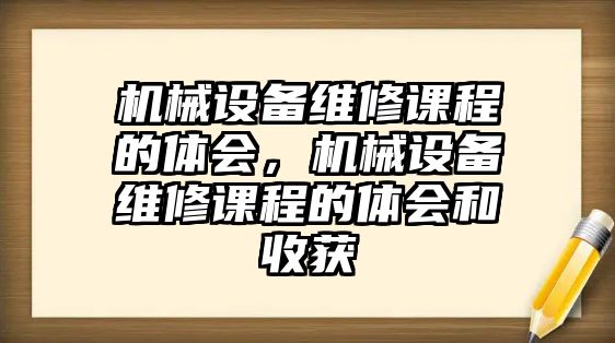 機械設備維修課程的體會，機械設備維修課程的體會和收獲