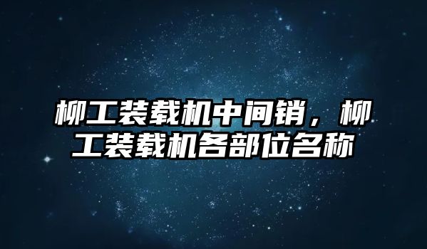 柳工裝載機中間銷，柳工裝載機各部位名稱