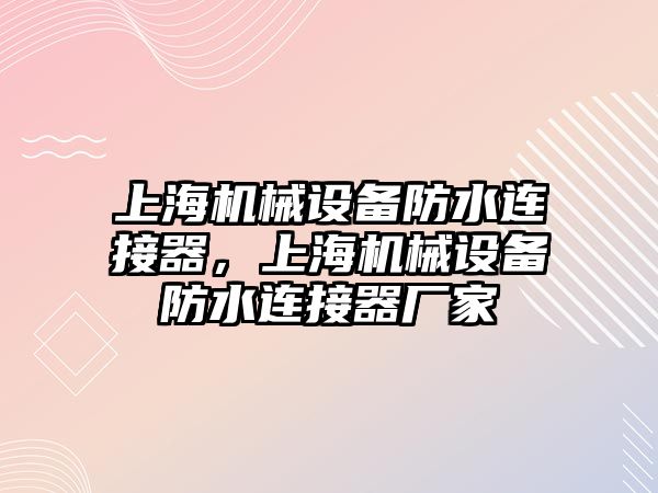 上海機械設備防水連接器，上海機械設備防水連接器廠家