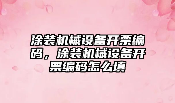 涂裝機械設(shè)備開票編碼，涂裝機械設(shè)備開票編碼怎么填