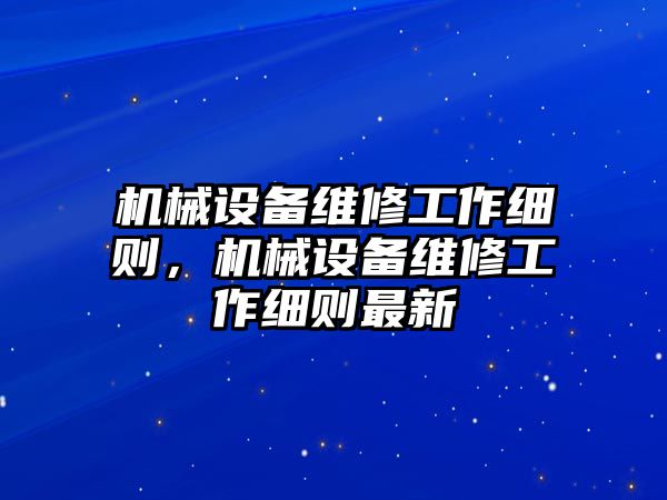 機械設(shè)備維修工作細(xì)則，機械設(shè)備維修工作細(xì)則最新