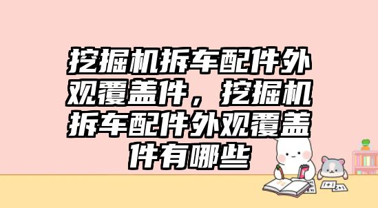 挖掘機(jī)拆車配件外觀覆蓋件，挖掘機(jī)拆車配件外觀覆蓋件有哪些