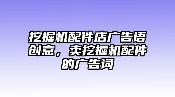 挖掘機配件店廣告語創意，賣挖掘機配件的廣告詞