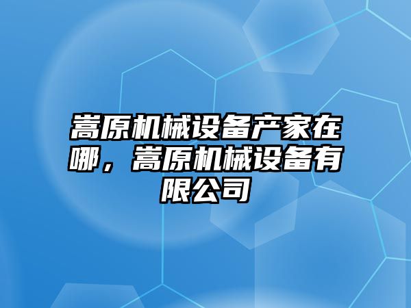 嵩原機械設備產家在哪，嵩原機械設備有限公司