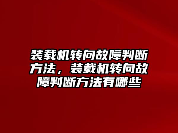 裝載機轉向故障判斷方法，裝載機轉向故障判斷方法有哪些