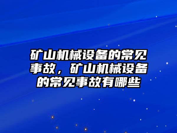 礦山機械設備的常見事故，礦山機械設備的常見事故有哪些