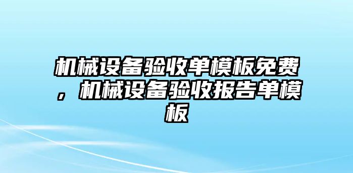 機械設備驗收單模板免費，機械設備驗收報告單模板