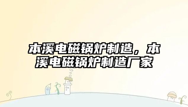 本溪電磁鍋爐制造，本溪電磁鍋爐制造廠家