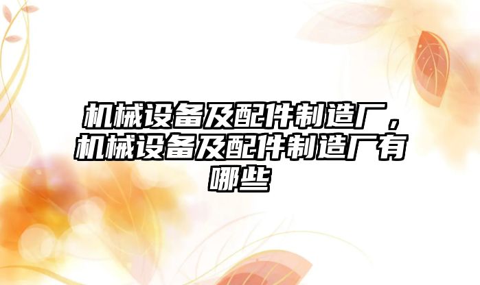 機械設備及配件制造廠，機械設備及配件制造廠有哪些