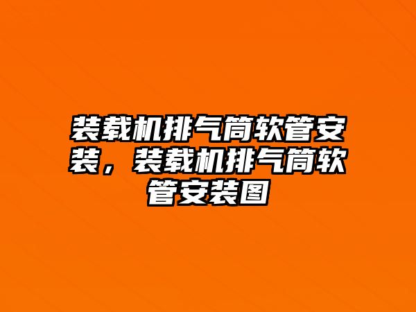 裝載機排氣筒軟管安裝，裝載機排氣筒軟管安裝圖