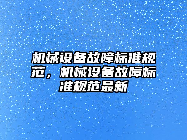 機械設(shè)備故障標準規(guī)范，機械設(shè)備故障標準規(guī)范最新