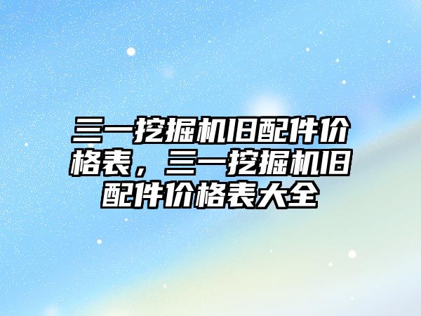 三一挖掘機舊配件價格表，三一挖掘機舊配件價格表大全