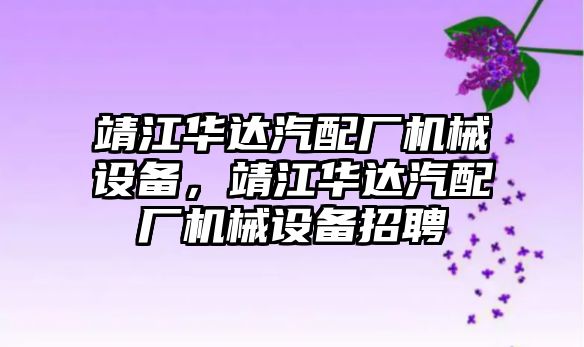 靖江華達汽配廠機械設備，靖江華達汽配廠機械設備招聘