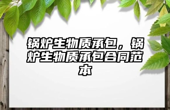 鍋爐生物質承包，鍋爐生物質承包合同范本