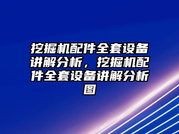 挖掘機配件全套設備講解分析，挖掘機配件全套設備講解分析圖