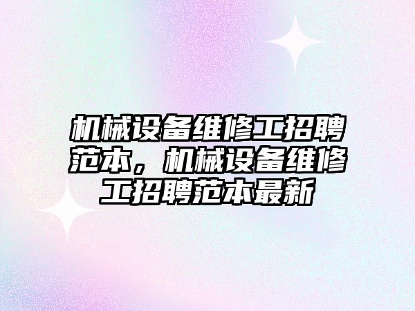 機械設備維修工招聘范本，機械設備維修工招聘范本最新