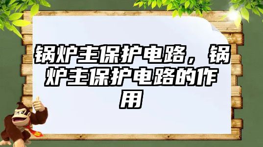 鍋爐主保護(hù)電路，鍋爐主保護(hù)電路的作用