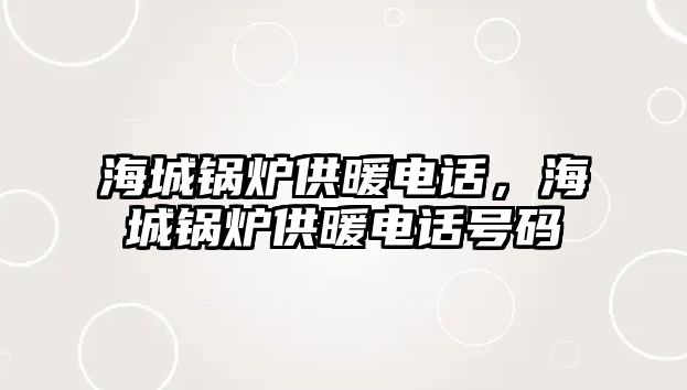 海城鍋爐供暖電話，海城鍋爐供暖電話號碼