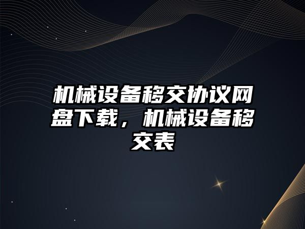 機械設備移交協議網盤下載，機械設備移交表