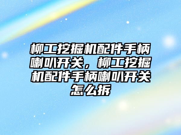 柳工挖掘機配件手柄喇叭開關，柳工挖掘機配件手柄喇叭開關怎么拆