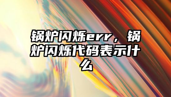 鍋爐閃爍err，鍋爐閃爍代碼表示什么