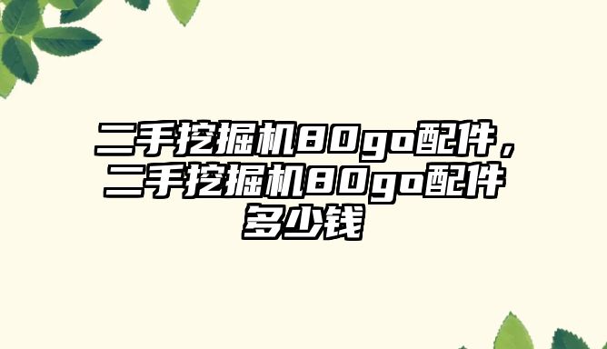 二手挖掘機80go配件，二手挖掘機80go配件多少錢