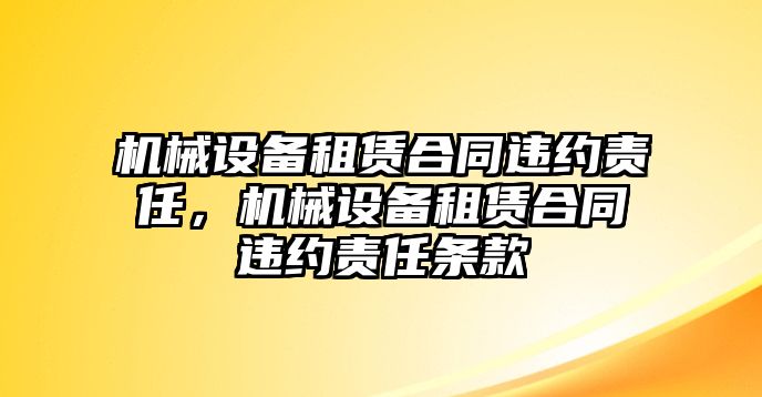 機械設備租賃合同違約責任，機械設備租賃合同違約責任條款