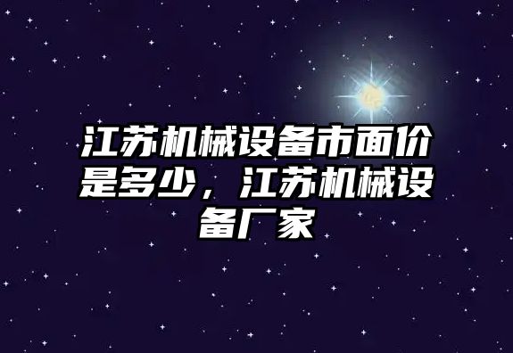 江蘇機械設(shè)備市面價是多少，江蘇機械設(shè)備廠家