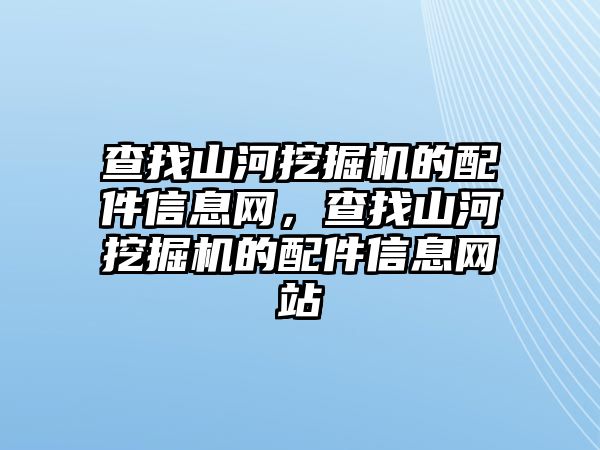 查找山河挖掘機的配件信息網，查找山河挖掘機的配件信息網站