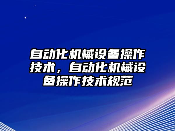 自動化機械設備操作技術，自動化機械設備操作技術規范