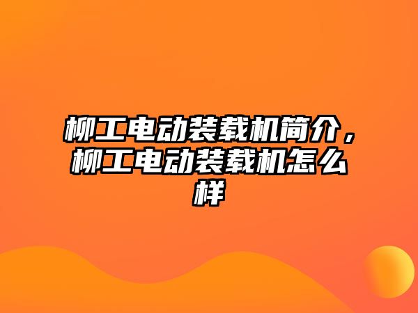 柳工電動裝載機簡介，柳工電動裝載機怎么樣