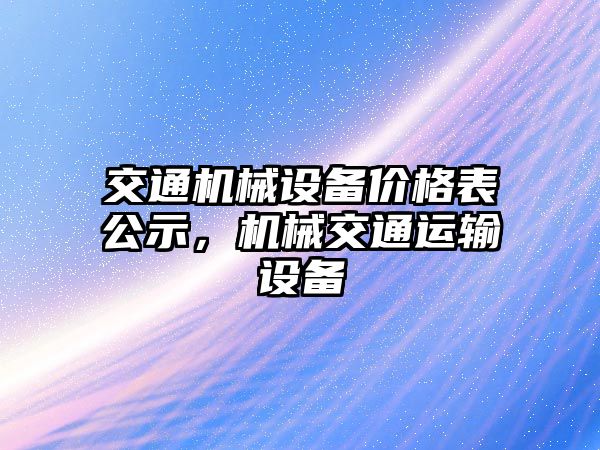 交通機械設(shè)備價格表公示，機械交通運輸設(shè)備