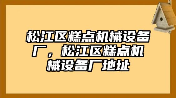 松江區(qū)糕點機械設(shè)備廠，松江區(qū)糕點機械設(shè)備廠地址