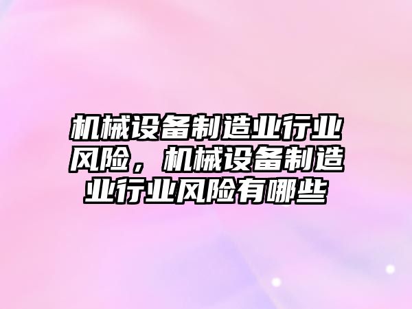 機(jī)械設(shè)備制造業(yè)行業(yè)風(fēng)險，機(jī)械設(shè)備制造業(yè)行業(yè)風(fēng)險有哪些