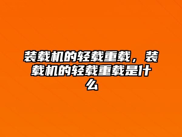 裝載機的輕載重載，裝載機的輕載重載是什么