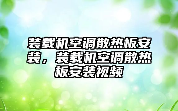 裝載機空調散熱板安裝，裝載機空調散熱板安裝視頻