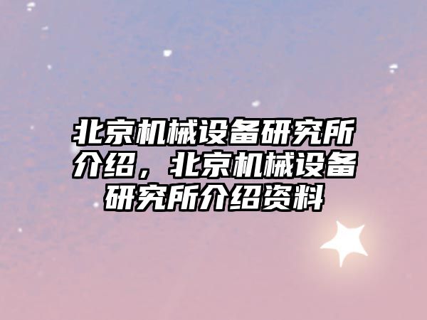 北京機械設備研究所介紹，北京機械設備研究所介紹資料