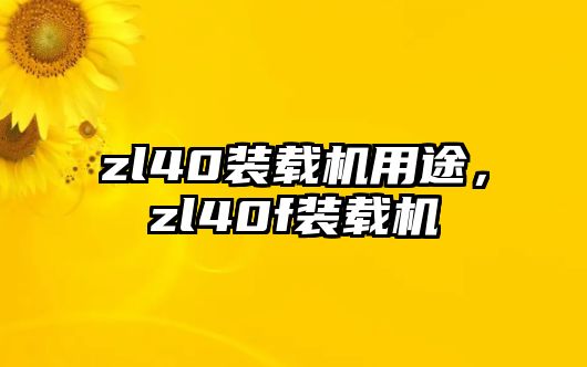 zl40裝載機用途，zl40f裝載機