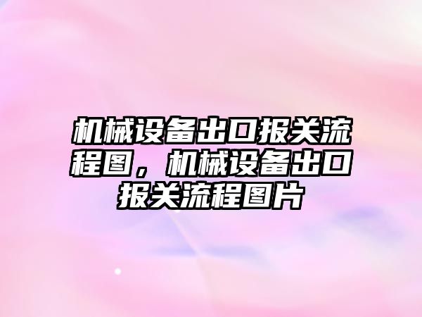 機械設備出口報關流程圖，機械設備出口報關流程圖片