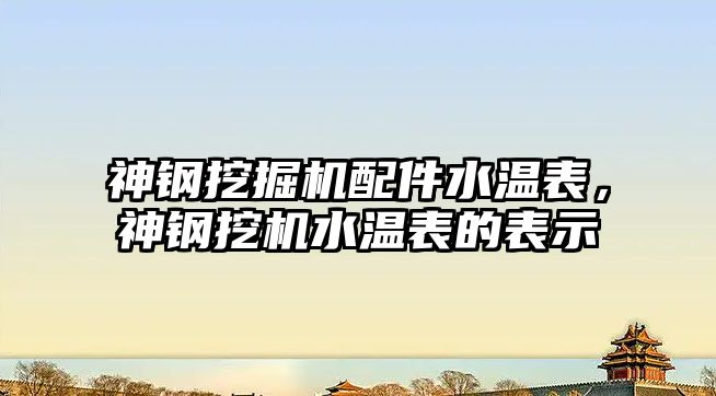 神鋼挖掘機配件水溫表，神鋼挖機水溫表的表示