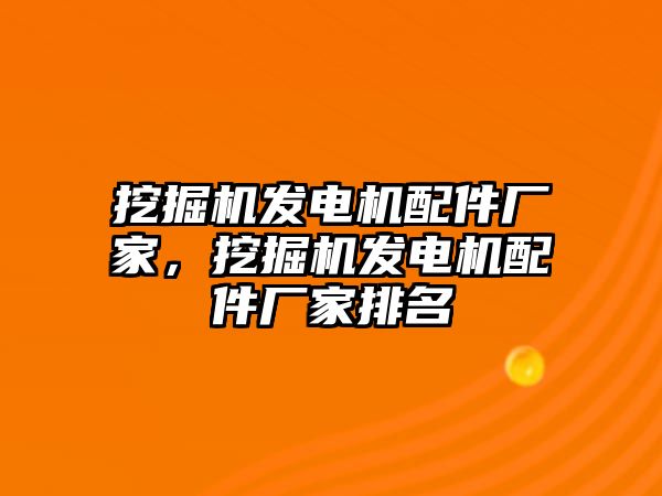 挖掘機(jī)發(fā)電機(jī)配件廠家，挖掘機(jī)發(fā)電機(jī)配件廠家排名