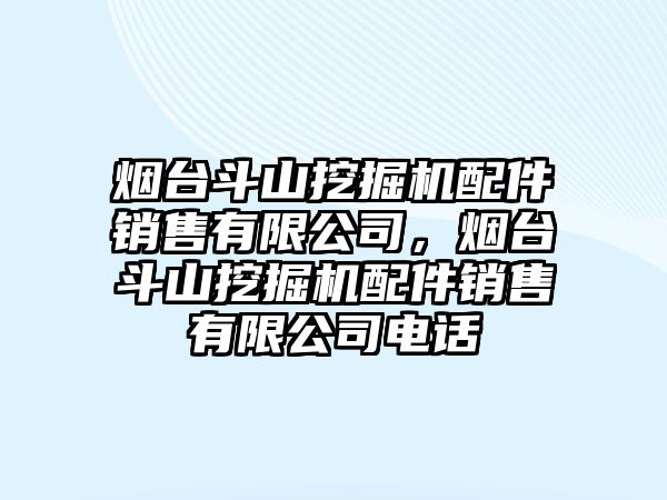 煙臺(tái)斗山挖掘機(jī)配件銷售有限公司，煙臺(tái)斗山挖掘機(jī)配件銷售有限公司電話