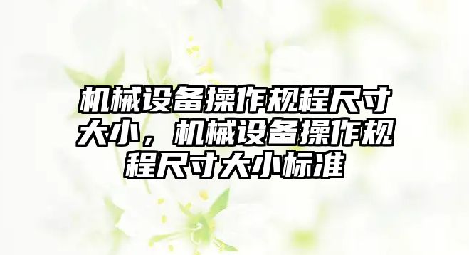 機械設(shè)備操作規(guī)程尺寸大小，機械設(shè)備操作規(guī)程尺寸大小標準