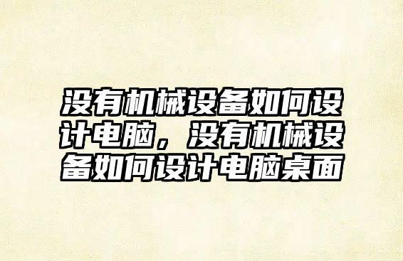 沒有機械設備如何設計電腦，沒有機械設備如何設計電腦桌面