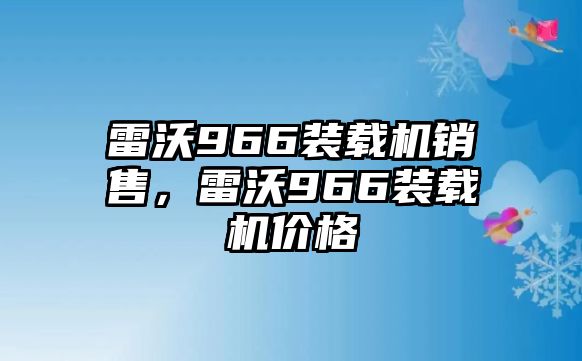 雷沃966裝載機銷售，雷沃966裝載機價格