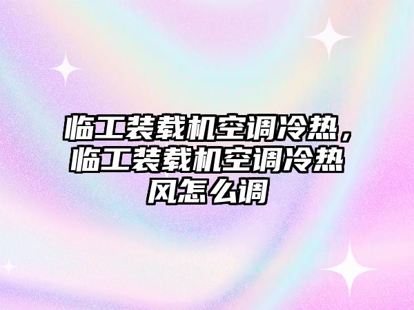 臨工裝載機空調(diào)冷熱，臨工裝載機空調(diào)冷熱風怎么調(diào)