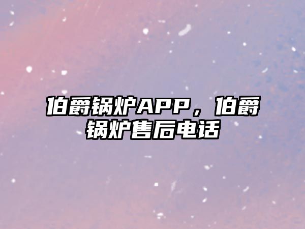 伯爵鍋爐APP，伯爵鍋爐售后電話